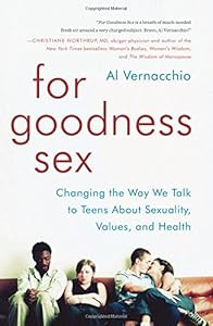 For Goodness Sex: Changing the Way We Talk to Teens About Sexuality, Values, and Health