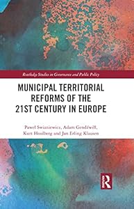 Municipal Territorial Reforms of the 21st Century in Europe (Routledge Studies in Governance and Public Policy) by Paweł Swianiewicz