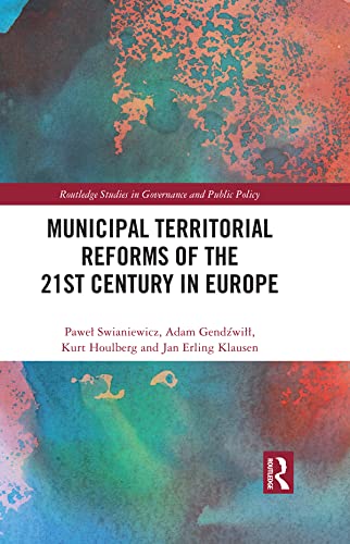 Municipal Territorial Reforms of the 21st Century in Europe (Routledge Studies in Governance and Public Policy) by Paweł Swianiewicz