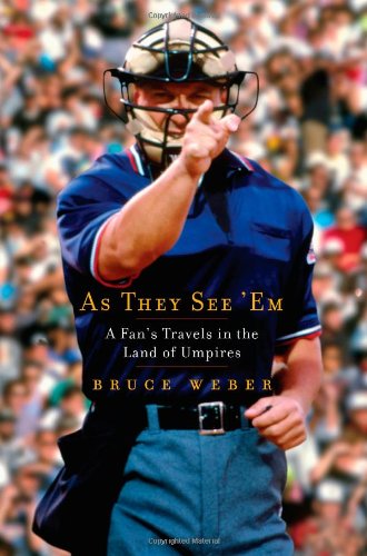As They See 'Em: A Fan's Travels in the Land of Umpires by Bruce Weber