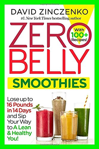 Zero Belly Smoothies: Lose up to 16 Pounds in 14 Days and Sip Your Way to A Lean & Healthy You! by David Zinczenko
