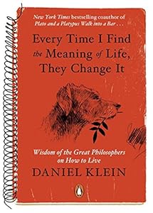 Every Time I Find the Meaning of Life, They Change It: Wisdom of the Great Philosophers on How to Live