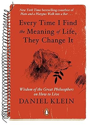 Every Time I Find the Meaning of Life, They Change It: Wisdom of the Great Philosophers on How to Live