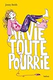 Ma vie toute pourrie par Jenny Smith Ma vie toute pourrie par Jenny Smith