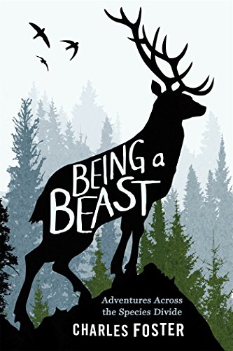 Being a Beast: Adventures Across the Species Divide by Charles Foster