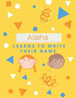 Alaina Learns To Write Their Name: Help your child write their name with our custom name tracing book. Perfect for 3 to 5 year olds. Improve writing skills and fine motor skills.