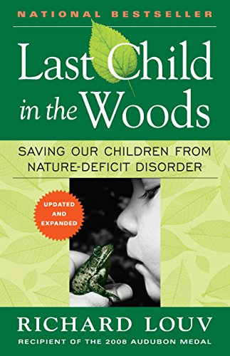 Last Child in the Woods: Saving Our Children From Nature-Deficit Disorder by Richard Louv