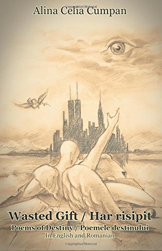 Wasted Gift / Har Risipit: Poems of Destiny / Poemele Destinului by by Alina Celia Cumpan and Arabela Saavedra Duque