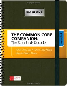The Common Core Companion: The Standards Decoded, Grades 6-8: What They Say, What They Mean, How to Teach Them by Jim Burke