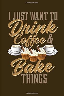 I Just Want To Drink Coffee And Bake Things: Blank Recipe Book to compile and curate your favorite recipes