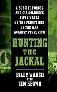 Hunting the Jackal: A Special Forces and CIA Soldier's Fifty Years on the Frontlines of the War Against Terrorism by Billy Waugh