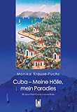 Cuba - Meine Hölle, mein Paradies: 30 Jahre Fidel Castro und ein Ende - Monika Krause-Fuchs