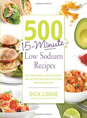 500 15-Minute Low Sodium Recipes: Fast and Flavorful Low-Salt Recipes that Save You Time, Keep You on Track, and Taste Delicious