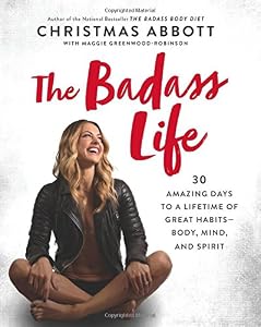 The Badass Life: 30 Amazing Days to a Lifetime of Great Habits--Body, Mind, and Spirit