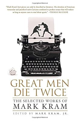 Great Men Die Twice: The Selected Works of Mark Kram