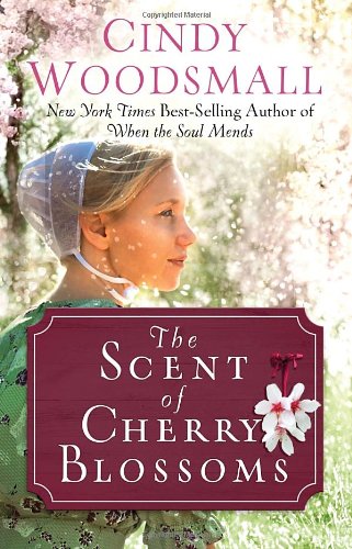 The Scent of Cherry Blossoms: A Romance from the Heart of Amish Country by Cindy Woodsmall
