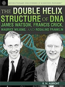 The Double Helix Structure of DNA: James Watson, Francis Crick, Maurice Wilkins, and Rosalind Franklin by R. N. Albright