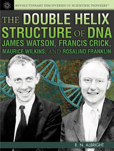 The Double Helix Structure of DNA: James Watson, Francis Crick, Maurice Wilkins, and Rosalind Franklin by R. N. Albright
