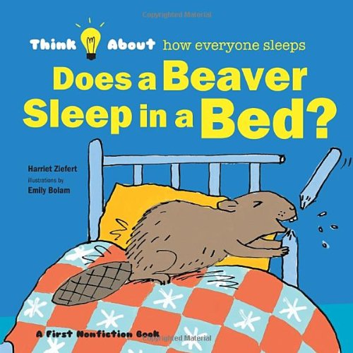Does a Beaver Sleep in a Bed by Harriet Ziefert