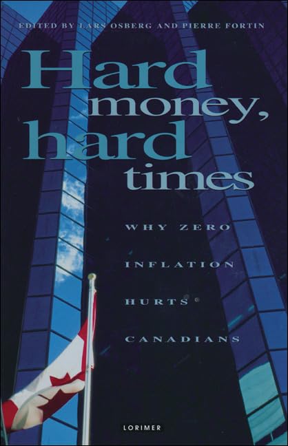 Hard Money, Hard Times: Why Zero Inflation Hurts Canadians by Lars Osberg