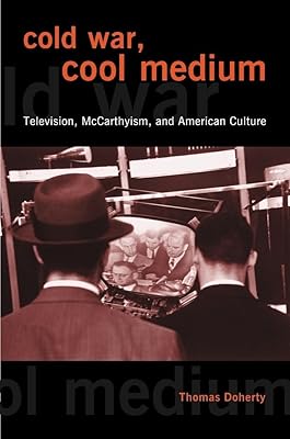 Cold War, Cool Medium: Television, McCarthyism, and American Culture (Film and Culture)