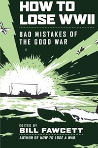 How to Lose WWII: Bad Mistakes of the Good War
