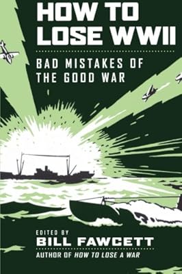 How to Lose WWII: Bad Mistakes of the Good War