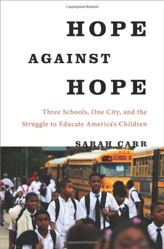 Hope Against Hope: Three Schools, One City, and the Struggle to Educate America's Children by Sarah Carr