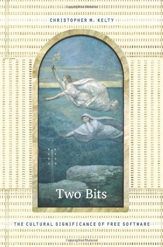 Two Bits: The Cultural Significance of Free Software by by Christopher M. Kelty