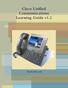 Cisco Unified Communications Learning Guide v1.2 by . TrueCCIE.com
