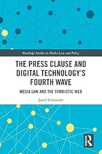 The Press Clause and Digital Technology's Fourth Wave: Media Law and the Symbiotic Web (Routledge Studies in Media Law and Policy) by Jared Schroeder