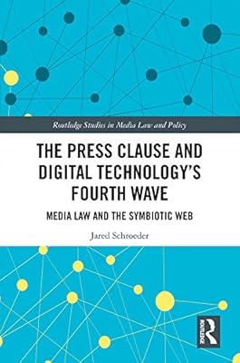 The Press Clause and Digital Technology's Fourth Wave: Media Law and the Symbiotic Web (Routledge Studies in Media Law and Policy)