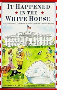 It Happened in the White House: Extraordinary Tales From America's Most Famous Home It Happened Inside the White House