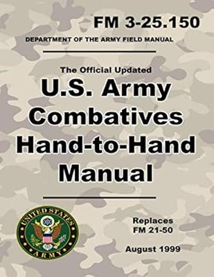 U.S. Army Combatives Hand-to-Hand Manual: Official Updated FM 3-25.150 (Not Obsolete FM 21-50) - 260+ Pages - (Prepper Survival Army)