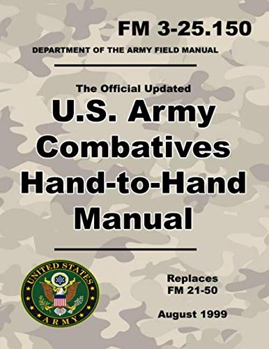 U.S. Army Combatives Hand-to-Hand Manual: Official Updated FM 3-25.150 (Not Obsolete FM 21-50) - 260+ Pages - (Prepper Survival Army) by U.S. Army