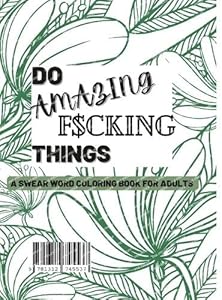 Do Amazing F$cking things: A Swear Word Coloring Book For Adults by Colton Byrd