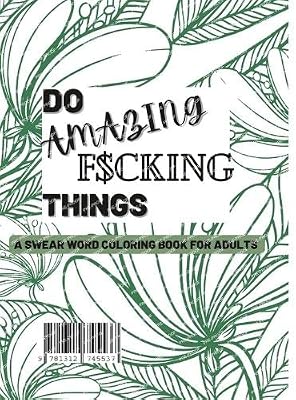 Do Amazing F$cking things: A Swear Word Coloring Book For Adults