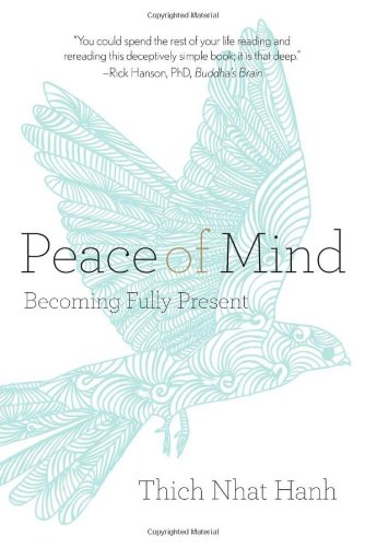 Peace of Mind: Becoming Fully Present by Thich Nhat Hanh