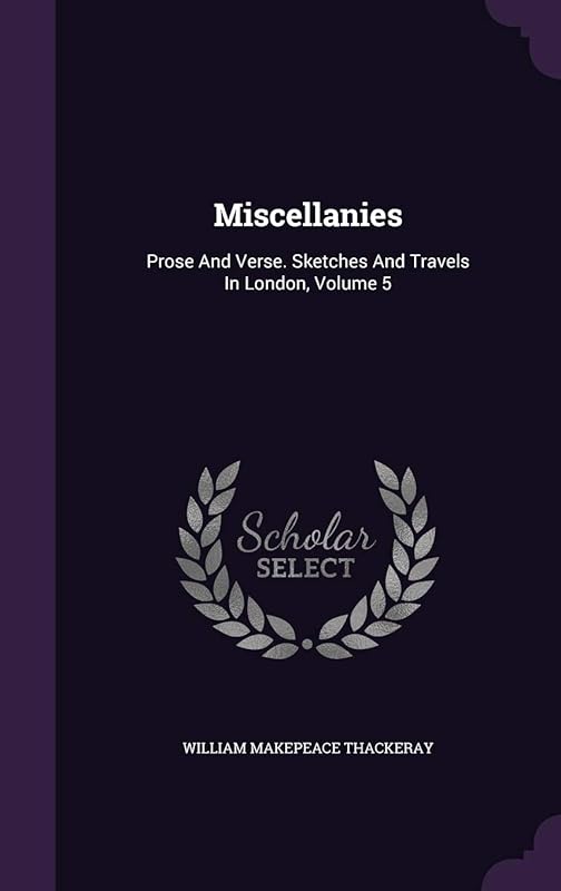 Miscellanies: Prose And Verse. Sketches And Travels In London, Volume 5 by William Makepeace Thackeray