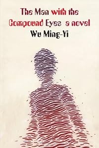 The Man with the Compound Eyes: A Novel by Wu Ming-Yi
