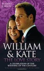 William &amp; Kate: The Love Story: A Celebration of the Wedding of the Century