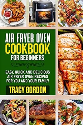 Air Fryer Oven Cookbook for Beginners: Easy, Quick and Delicious Air Fryer Oven Recipes for You and Your Family