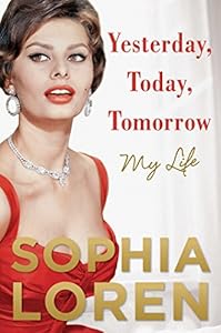 Yesterday, Today, Tomorrow: My Life by Sophia Loren