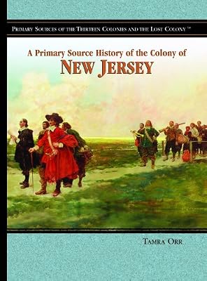 A Primary Source History of the Colony of New Jersey (Primary Sources of the Thirteen Colonies and the Lost Colony)