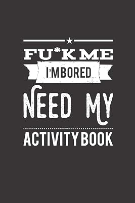 Fu*k Me I'm Bored Need My Activity Book: Traveling Activity Book : Featuring Coloring, Wordsearch, Sudoku, Mazes, and you can play with Friends..