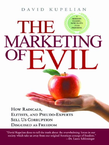 The Marketing of Evil: How Radicals, Elitists, and Pseudo-Experts Sell Us Corruption Disguised As Freedom by David Kupelian