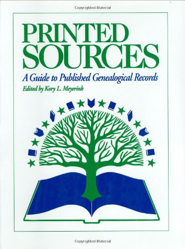 Printed Sources: A Guide to Published Genealogical Records by Kory Meyerink