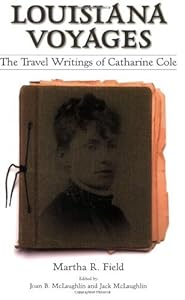Louisiana Voyages: The Travel Writings of Catharine Cole by Martha R. Field