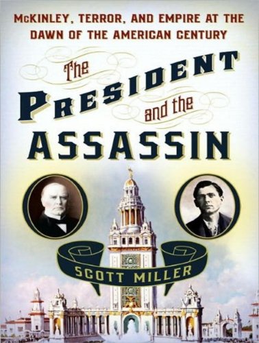 The President and the Assassin: McKinley, Terror, and Empire at the Dawn of the American Century by Scott Miller