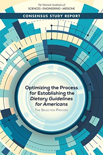 Optimizing the Process for Establishing the Dietary Guidelines for Americans: The Selection Process by and Medicine National Academies of Sciences, Engineering